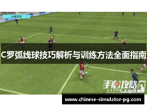C罗弧线球技巧解析与训练方法全面指南 C罗弧线球技巧解析与训练方法全面指南