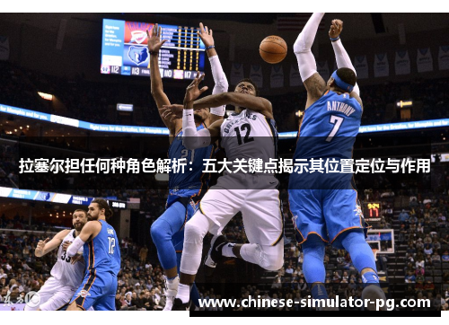 拉塞尔担任何种角色解析:五大关键点揭示其位置定位与作用 拉塞尔担任何种角色解析:五大关键点揭示其位置定位与作用