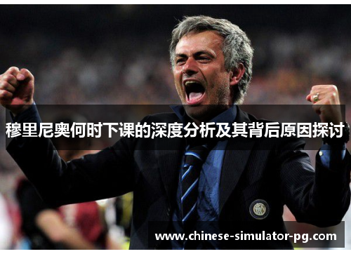 穆里尼奥何时下课的深度分析及其背后原因探讨