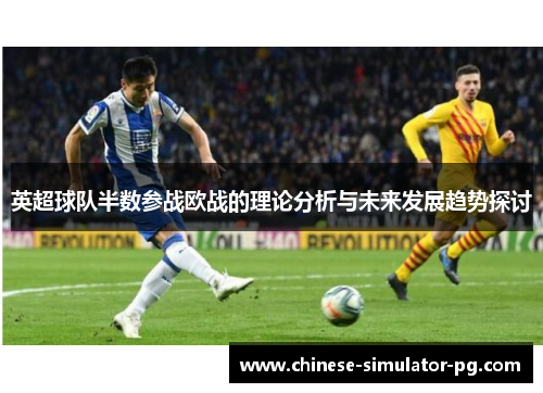 英超球队半数参战欧战的理论分析与未来发展趋势探讨