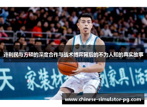 许利民与方硕的深度合作与战术博弈背后的不为人知的真实故事