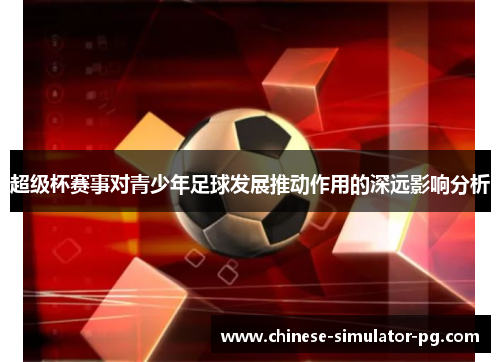 超级杯赛事对青少年足球发展推动作用的深远影响分析