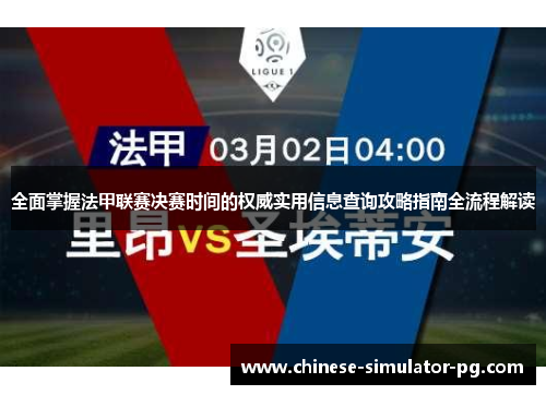 全面掌握法甲联赛决赛时间的权威实用信息查询攻略指南全流程解读