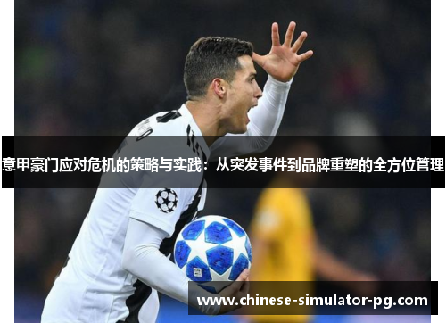 意甲豪门应对危机的策略与实践：从突发事件到品牌重塑的全方位管理