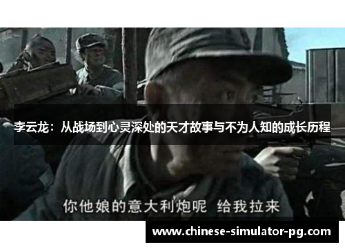 李云龙：从战场到心灵深处的天才故事与不为人知的成长历程