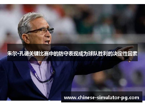 朱尔·孔德关键比赛中的防守表现成为球队胜利的决定性因素