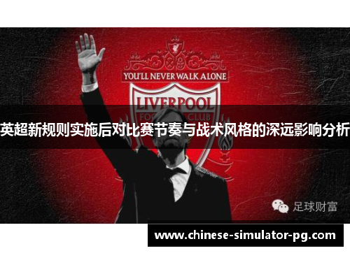 英超新规则实施后对比赛节奏与战术风格的深远影响分析