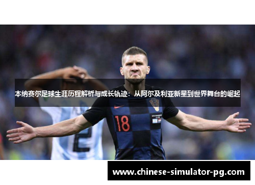 本纳赛尔足球生涯历程解析与成长轨迹:从阿尔及利亚新星到世界舞台的崛起 本纳赛尔足球生涯历程解析与成长轨迹:从阿尔及利亚新星到世界舞台的崛起